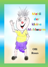 Title: Mehli der kleine Mehlwurm: Der Anfang, Author: Olli Roses