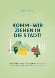 Title: KOMM - Wir ziehen in die Stadt: Nach 40 Jahren im eigenen Haus wird das Landleben gegen eine Mietwohnung in einer Großstadt getauscht., Author: Holger Ahrens