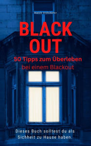 Title: BLACK OUT 50 Tipps zum Überleben Dieses Buch solltest du als Sicherheit zu Hause haben, Author: Daniela Grafschafter