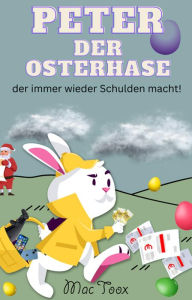 Title: Peter der Osterhase: der immer wieder Schulden macht !, Author: Mac Toox