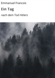 Title: Ein Tag: nach dem Tod Hitlers, Author: Emmanuel Francois