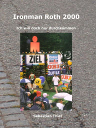 Title: Ironman Roth 2000: Ich will doch nur durchkommen, Author: Sebastian Thiel