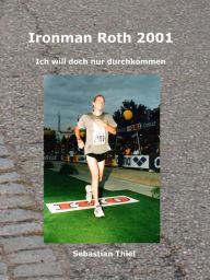 Title: Ironman Roth 2001: Ich will doch nur durchkommen, Author: Sebastian Thiel