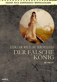 Title: DER FALSCHE KÖNIG: Ein historischer Abenteuer-Roman, Author: Edgar Rice Burroughs
