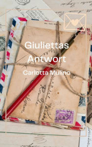 Title: Giuliettas Antwort, Author: Carlotta Mulino