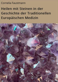 Title: Heilen mit Steinen in der Geschichte der Traditionellen Europäischen Medizin, Author: Cornelia Faustmann