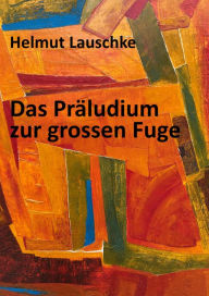 Title: Das Präludium zur grossen Fuge: Vom Ton zum Wort, Author: Helmut Lauschke