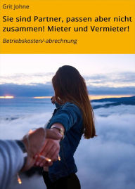 Title: Sie sind Partner, passen aber nicht zusammen! Mieter und Vermieter!: Betriebskosten/-abrechnung, Author: Grit Johne