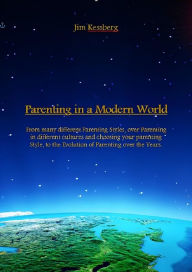 Title: Parenting in a Modern World: From many different Parenting Styles, over Parenting in different cultures and choosing your parenting Style, to the Evo, Author: Jim Kessberg