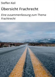 Title: Übersicht Frachrecht: Eine zusammenfassung zum Thema Frachtrecht, Author: Steffen Keil