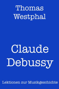 Title: Claude Debussy, Author: Thomas Westphal