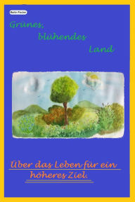 Title: Grünes, blühendes Land: Über das Leben für ein höheres Ziel., Author: Martin Fischer