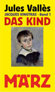 Title: Das Kind: Jacques Vingtras, Band 1, Author: Jules Vallès