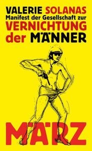 Title: Manifest der Gesellschaft zur Vernichtung der Männer: SCUM-Manifest, Author: Valerie Solanas