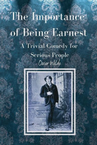 Title: The Importance of Being Earnest A Trivial Comedy for Serious People, Author: Oscar Wilde