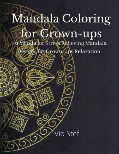 Mandala coloring for Grown-ups: An Grown-ups Coloring Book Featuring Beautiful Mandalas Designed to Soothe the Soul, Stress Relieving Mandala Designs for Grown-ups Relaxation