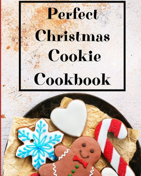 Perfect Christmas Cookie Cookbook: My Favorite Recipes to Bake for the Holidays