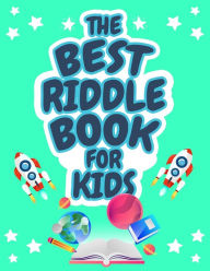 Title: The Best Riddle Book for Kids: Kids Challenging Riddles Book for Kids, Boys and Girls Ages 9-12. Brain Teasers that Kids and Family will Enjoy!, Author: Kpublishing