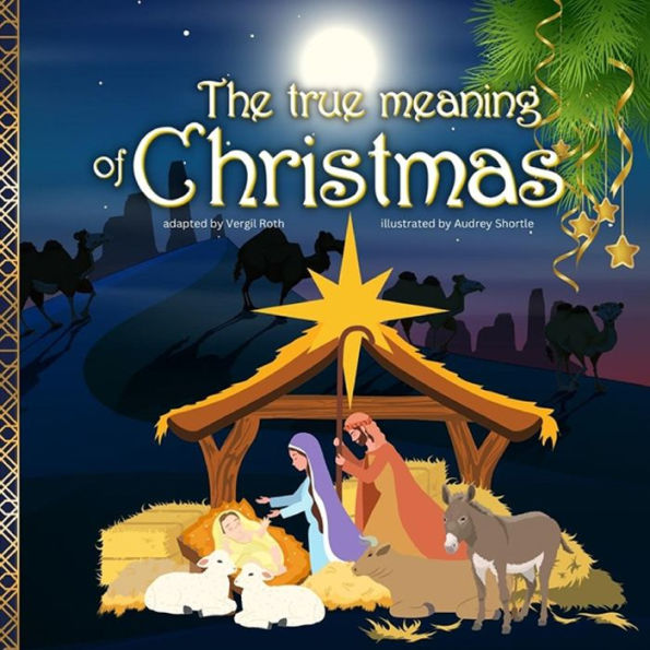 The true meaning of Christmas: Jesus birth story Nativity book for children with references from the Bible