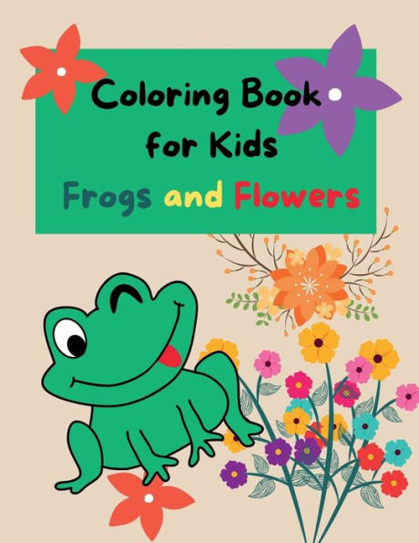Coloring Book for Kids Frogs and Flowers: Amazing Coloring Book for Kids, 50 Frogs and Flowers Illustrations, 8.5"x11"