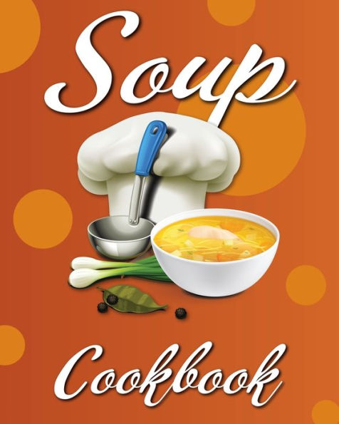 Soup Cookbook: Easy Soup Recipes, A Soup Cookbook with Authentic Recipes, Soup Cookbook For Beginners