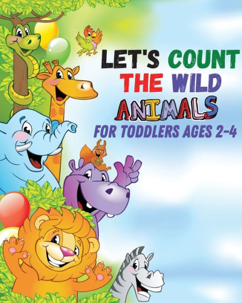 Let's count the wild animals for toddlers ages 2-4: let's count the amazing WILD animals/All You Need to Know About WILD ANIMALS