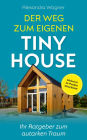 Der Weg zum eigenen Tiny House: Ihr Ratgeber zum autarken Traum (Inklusive 14-Punkte Checkliste)