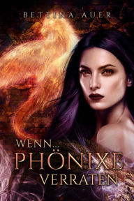 Title: Wenn (1) ...: Phönixe verraten, Author: Bettina Auer