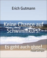 Title: Keine Chance auf Schwimmkurs?: Es geht auch ohne!, Author: Erich Gutmann