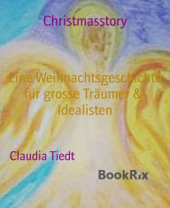 Title: Christmasstory: Eine Weihnachtsgeschichte für grosse Träumer & Idealisten, Author: Claudia Tiedt