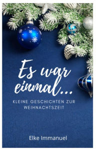 Title: Es war einmal: Kleine Geschichten zur Weihnachtszeit, Author: Elke Immanuel