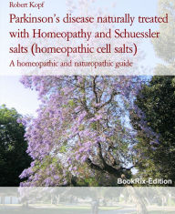 Title: Parkinson's disease naturally treated with Homeopathy and Schuessler salts (homeopathic cell salts): A homeopathic and naturopathic guide, Author: Robert Kopf
