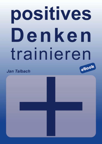 positives Denken trainieren: so erreichst du mehr Gelassenheit, innere Ausgeglichenheit und Glück