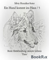Title: Ein Hund kommt ins Haus / 5: Beste Entscheidung meines Lebens, Author: Silvia Hunziker-Suter