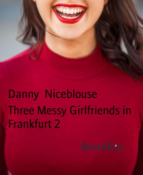 Three Messy Girlfriends in Frankfurt 2: A Wet And Messy Coming of Age Novel - Part 2