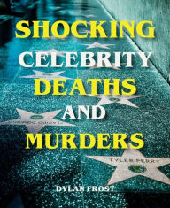 Title: Shocking Celebrity Deaths and Murders, Author: Dylan Frost