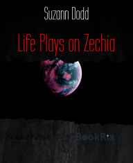 Title: Life Plays on Zechia, Author: Suzann Dodd