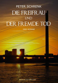 Title: Die Freifrau und der fremde Tod - Drei Romane, Author: Peter Schrenk