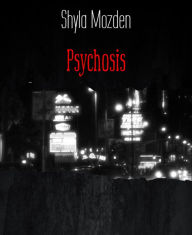 Title: Psychosis: By the great author:love creepypastas, Author: Shyla Mozden