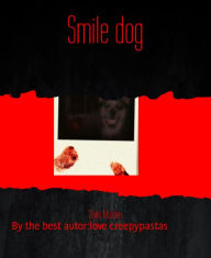 Title: Smile dog: By the best autor:love creepypastas, Author: Shyla Mozden