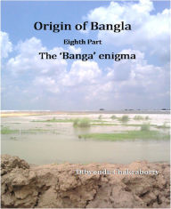 Title: Origin of Bangla Eighth Part The 'Banga' enigma, Author: Dibyendu Chakraborty