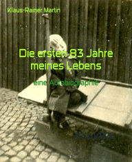 Title: Die ersten 83 Jahre meines Lebens: eine Autobiographie, Author: Klaus-Rainer Martin