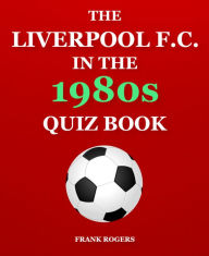 Title: The Liverpool F.C. In The 1980s Quiz Book, Author: Frank Rogers