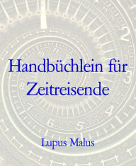 Title: Handbüchlein für Zeitreisende, Author: Lupus Malus