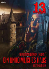 Title: 13 SHADOWS, Band 57: EIN UNHEIMLICHES HAUS: Horror aus dem Apex-Verlag!, Author: Christian Dörge