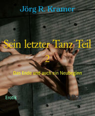 Title: Sein letzter Tanz Teil 2: Das Ende und auch ein Neubeginn, Author: Jörg R. Kramer