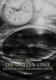Title: DIE ONEDIN-LINIE: SECHSTER BAND - AM GROSSEN STROM: Die große Seefahrts- und Familien-Saga!, Author: Cyril Abraham