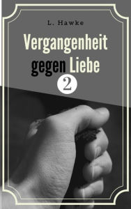 Title: Vergangenheit gegen Liebe 2, Author: L. Hawke