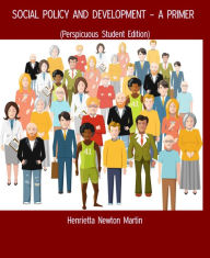 Title: SOCIAL POLICY AND DEVELOPMENT - A PRIMER: (Perspicuous Student Edition), Author: Henrietta Newton Martin
