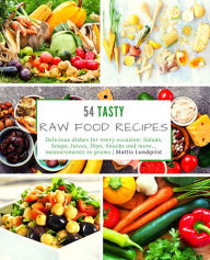 Title: 54 Tasty Raw Food Recipes: Delicious dishes for every occasion: Salads, Soups, Juices, Dips, Snacks and more... measurements in grams, Author: Mattis Lundqvist